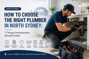 How to Choose the Right Plumber in North Sydney: 7 Things Homeowners Should Check